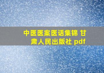 中医医案医话集锦 甘肃人民出版社 pdf